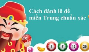 Cách đánh lô đề miền Trung mới nhất – độc đáo – trúng 100%